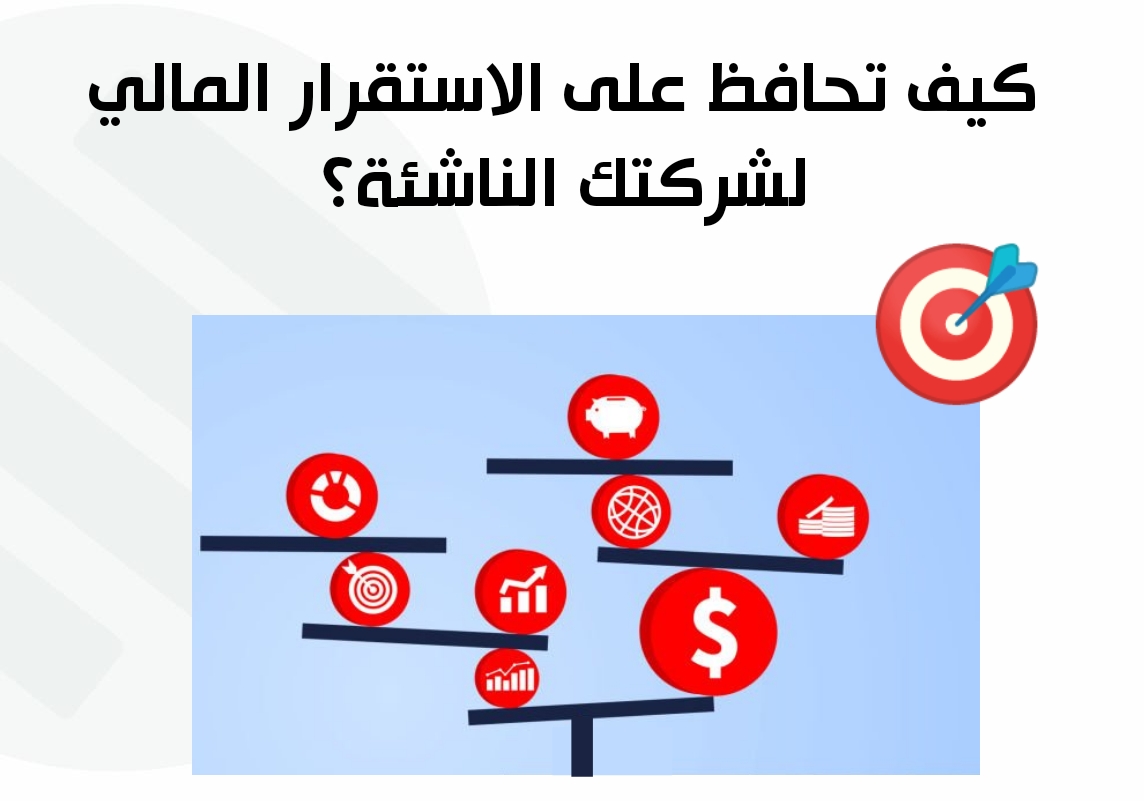 10 خطوات أساسية للحفاظ على الاستقرار المالي للشركة الناشئة